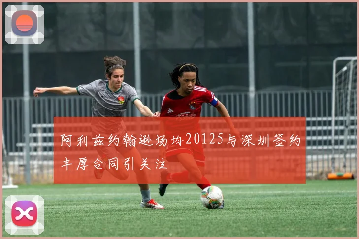 阿利兹约翰逊场均20125与深圳签约丰厚合同引关注