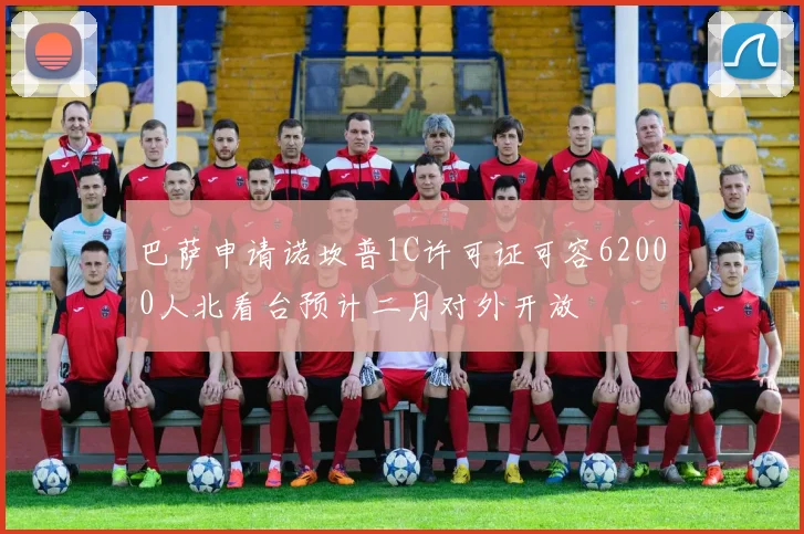 巴萨申请诺坎普1C许可证可容62000人北看台预计二月对外开放