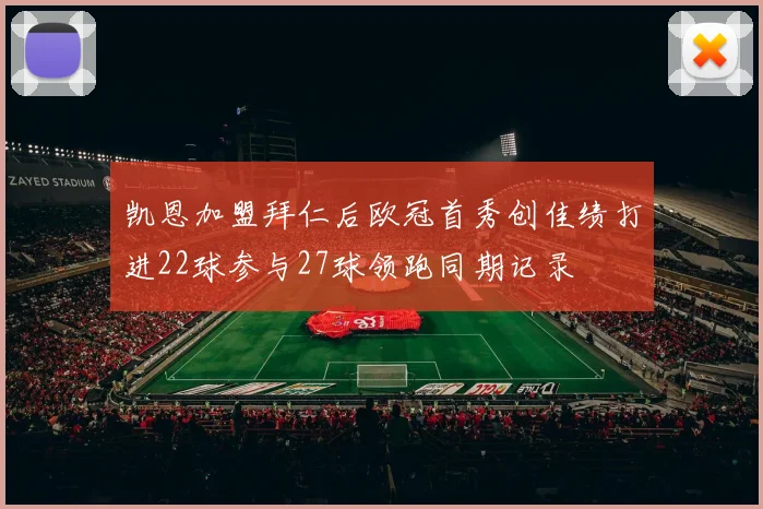 凯恩加盟拜仁后欧冠首秀创佳绩打进22球参与27球领跑同期记录