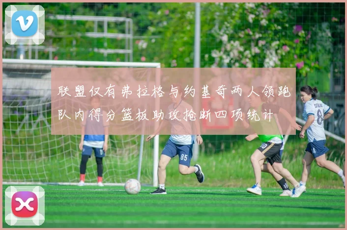 联盟仅有弗拉格与约基奇两人领跑队内得分篮板助攻抢断四项统计