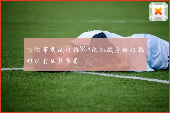 杰伦布朗谈对抗SGA的挑战身体对抗难以打乱其节奏